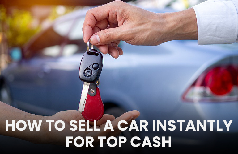How to Sell a Car Instantly for Top Cash